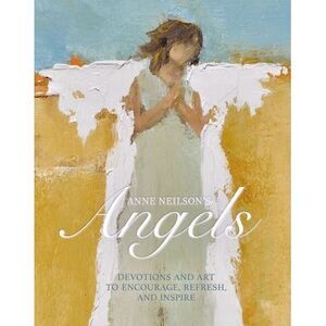 Anne Neilson's Angels: Devotions and Art to Encourage, Refresh, and Inspire (a 4